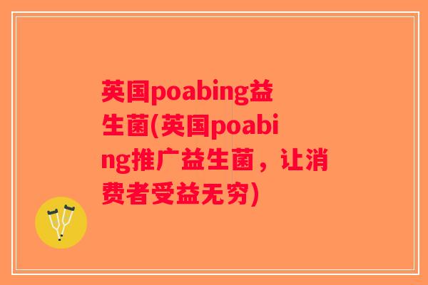 英国poabing益生菌(英国poabing推广益生菌，让消费者受益无穷)