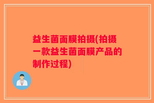 益生菌面膜拍摄(拍摄一款益生菌面膜产品的制作过程)