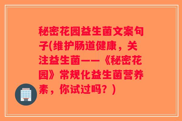 秘密花园益生菌文案句子(维护肠道健康，关注益生菌——《秘密花园》常规化益生菌营养素，你试过吗？)