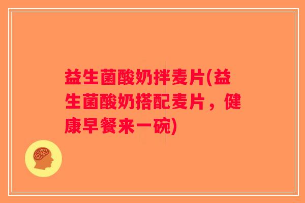益生菌酸奶拌麦片(益生菌酸奶搭配麦片，健康早餐来一碗)