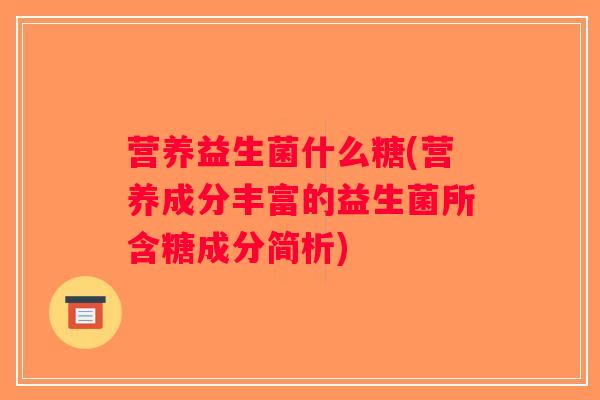 营养益生菌什么糖(营养成分丰富的益生菌所含糖成分简析)