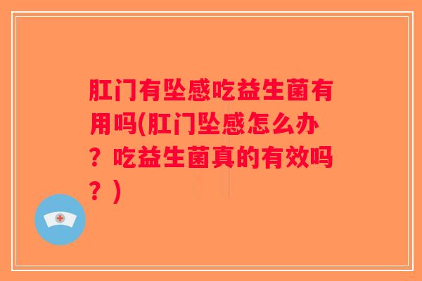 肛门有坠感吃益生菌有用吗(肛门坠感怎么办?吃益生菌真的有效吗?) 肛门有坠感吃益生菌有用吗(肛门坠感怎么办?吃益生菌真的有效吗?)