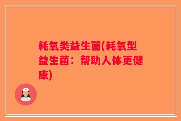 耗氧类益生菌(耗氧型益生菌：帮助人体更健康)