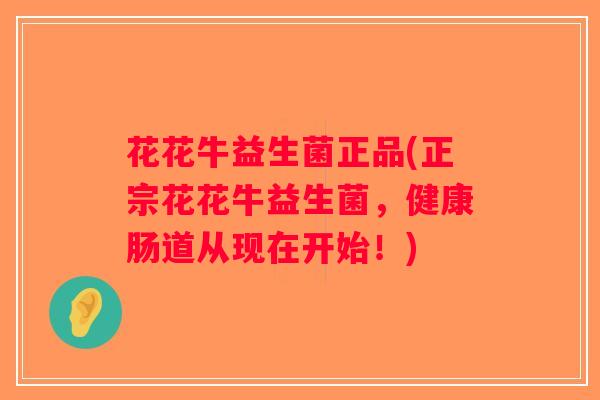 花花牛益生菌正品(正宗花花牛益生菌，健康肠道从现在开始！)