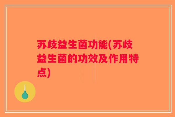 苏歧益生菌功能(苏歧益生菌的功效及作用特点)