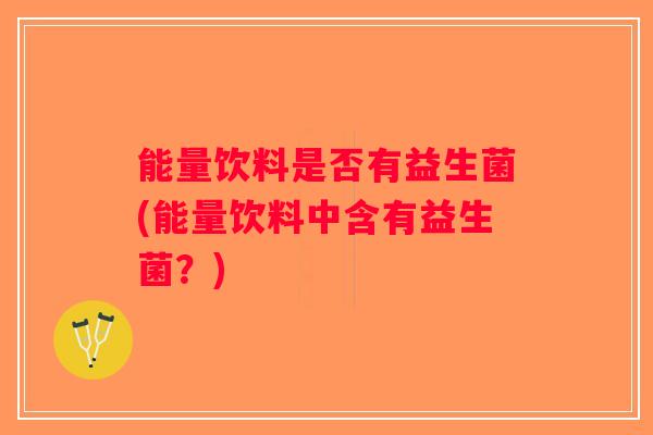 能量饮料是否有益生菌(能量饮料中含有益生菌？)
