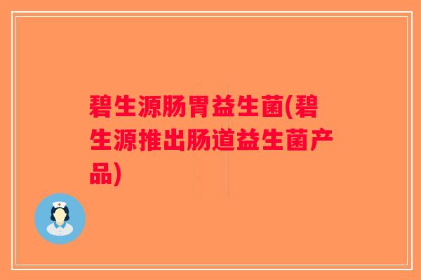 碧生源肠胃益生菌(碧生源推出肠道益生菌产品)