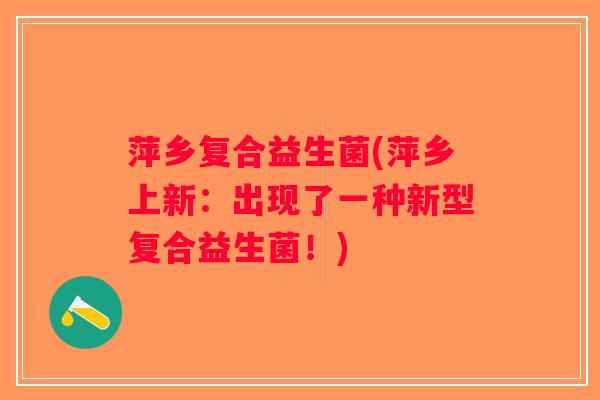 萍乡复合益生菌(萍乡上新：出现了一种新型复合益生菌！)