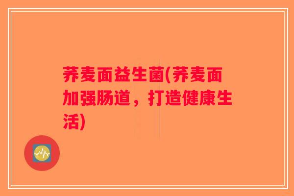 荞麦面益生菌(荞麦面加强肠道，打造健康生活)