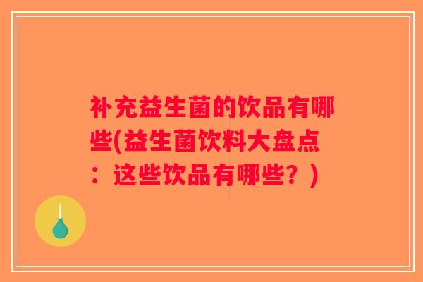 补充益生菌的饮品有哪些(益生菌饮料大盘点:这些饮品有哪些?) 补充益生菌的饮品有哪些(益生菌饮料大盘点:这些饮品有哪些?)