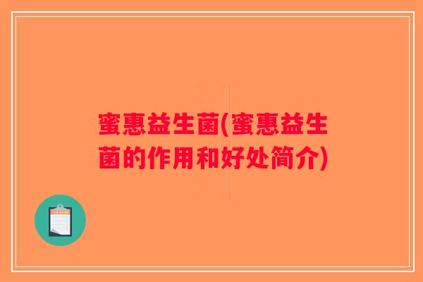 蜜惠益生菌(蜜惠益生菌的作用和好处简介)