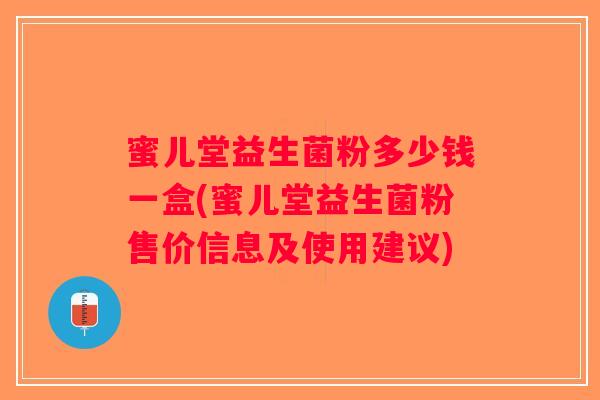 蜜儿堂益生菌粉多少钱一盒(蜜儿堂益生菌粉售价信息及使用建议)