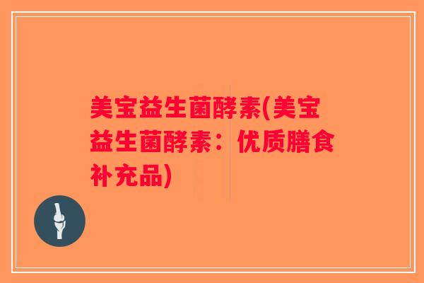 美宝益生菌酵素(美宝益生菌酵素：优质膳食补充品)