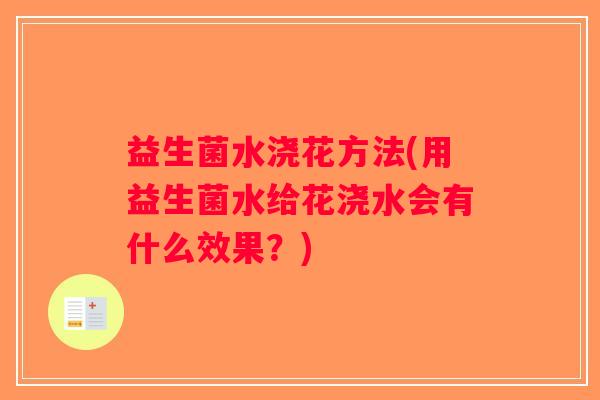 益生菌水浇花方法(用益生菌水给花浇水会有什么效果？)
