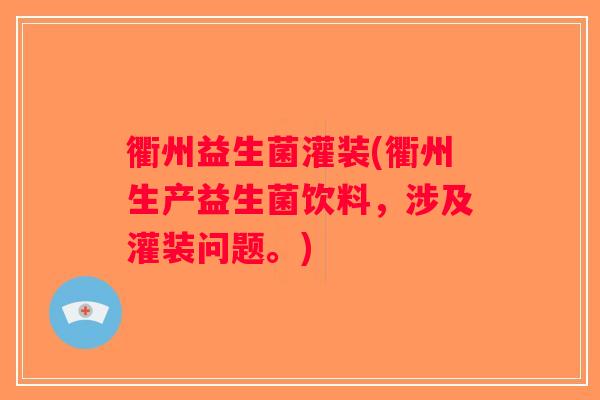 衢州益生菌灌装(衢州生产益生菌饮料，涉及灌装问题。)