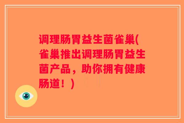 调理肠胃益生菌雀巢(雀巢推出调理肠胃益生菌产品,助你拥有健康肠道!) 调理肠胃益生菌雀巢(雀巢推出调理肠胃益生菌产品,助你拥有健康肠道!)