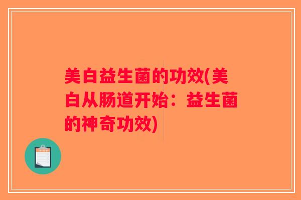 美白益生菌的功效(美白从肠道开始：益生菌的神奇功效)