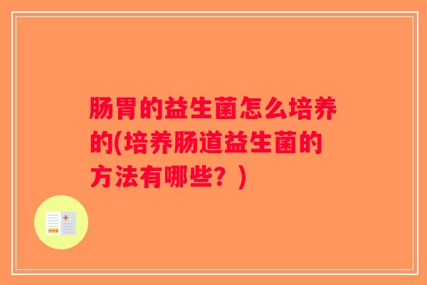 肠胃的益生菌怎么培养的(培养肠道益生菌的方法有哪些？)