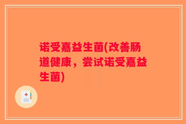诺受嘉益生菌(改善肠道健康，尝试诺受嘉益生菌)