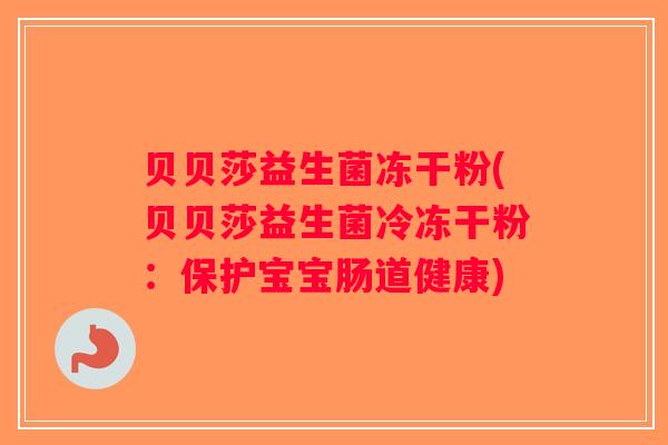 贝贝莎益生菌冻干粉(贝贝莎益生菌冷冻干粉：保护宝宝肠道健康)