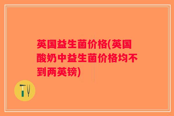 英国益生菌价格(英国酸奶中益生菌价格均不到两英镑)