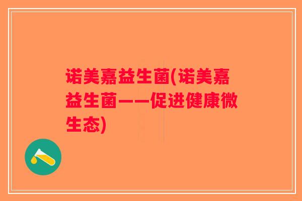 诺美嘉益生菌(诺美嘉益生菌——促进健康微生态)