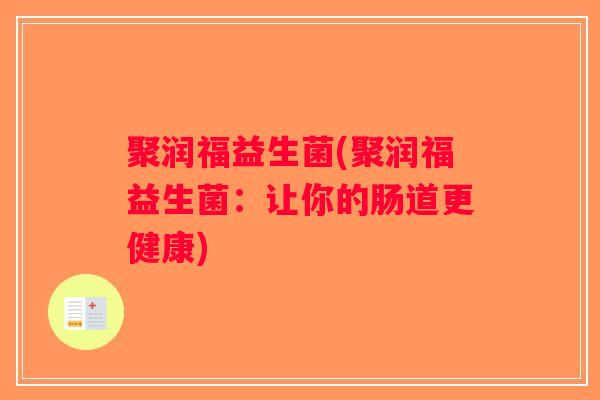 聚润福益生菌(聚润福益生菌：让你的肠道更健康)