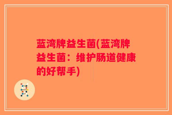 蓝湾牌益生菌(蓝湾牌益生菌：维护肠道健康的好帮手)