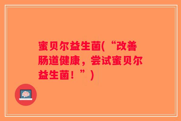 蜜贝尔益生菌(“改善肠道健康，尝试蜜贝尔益生菌！”)