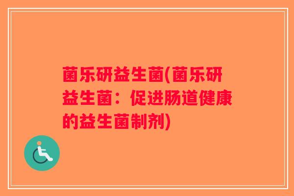 菌乐研益生菌(菌乐研益生菌：促进肠道健康的益生菌制剂)