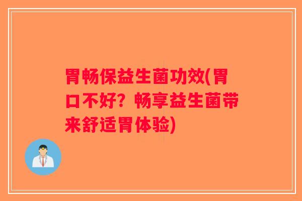 胃畅保益生菌功效(胃口不好？畅享益生菌带来舒适胃体验)