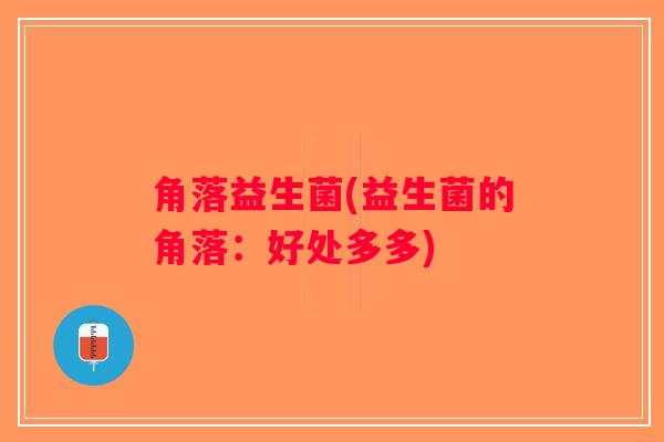 角落益生菌(益生菌的角落：好处多多)