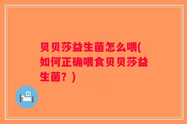 贝贝莎益生菌怎么喂(如何正确喂食贝贝莎益生菌？)