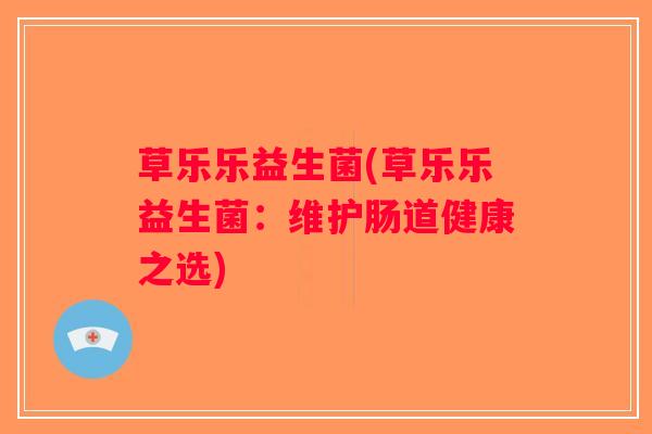 草乐乐益生菌(草乐乐益生菌：维护肠道健康之选)