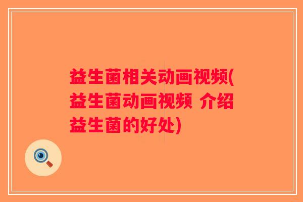 益生菌相关动画视频(益生菌动画视频 介绍益生菌的好处)