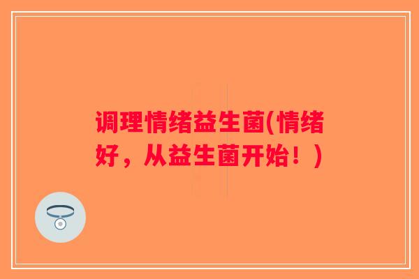 调理情绪益生菌(情绪好，从益生菌开始！)