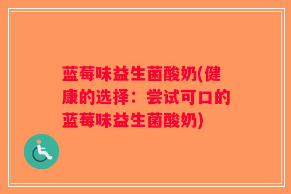 蓝莓味益生菌酸奶(健康的选择：尝试可口的蓝莓味益生菌酸奶)