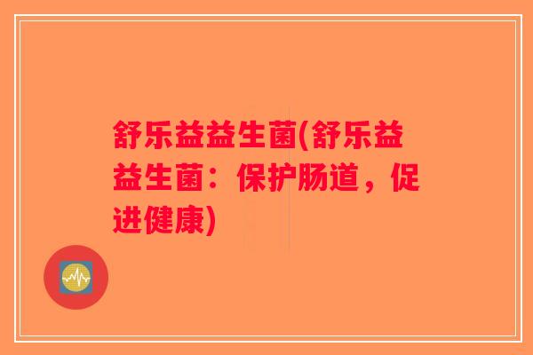 舒乐益益生菌(舒乐益益生菌：保护肠道，促进健康)