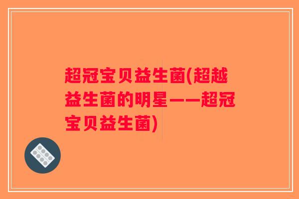超冠宝贝益生菌(超越益生菌的明星——超冠宝贝益生菌)