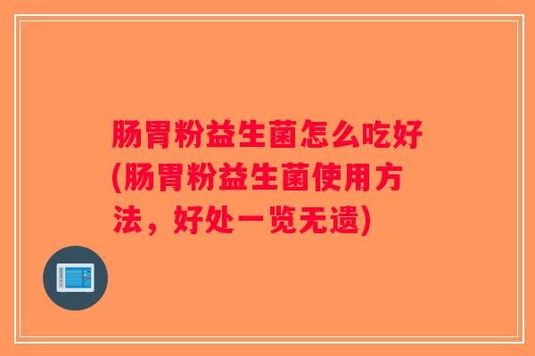 肠胃粉益生菌怎么吃好(肠胃粉益生菌使用方法，好处一览无遗)
