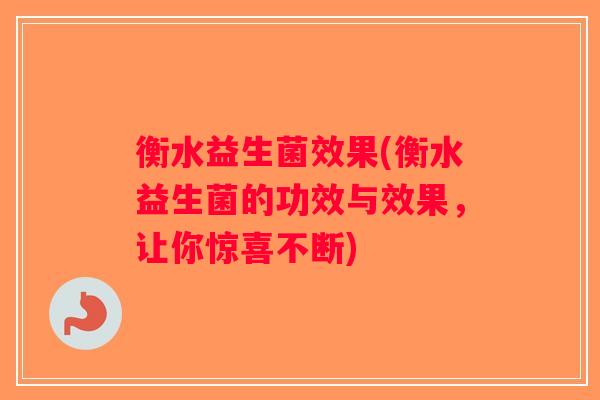 衡水益生菌效果(衡水益生菌的功效与效果，让你惊喜不断)