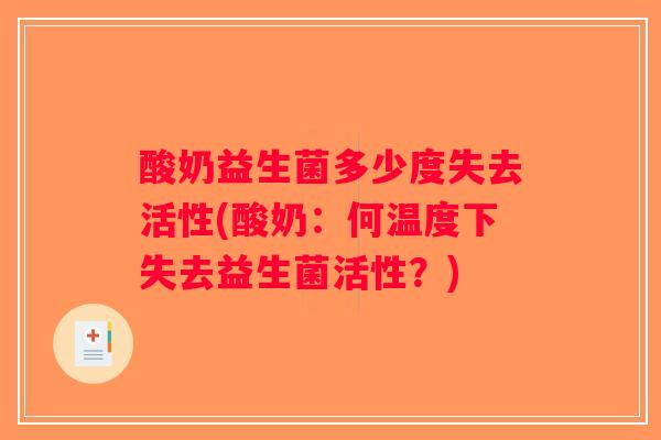 酸奶益生菌多少度失去活性(酸奶：何温度下失去益生菌活性？)