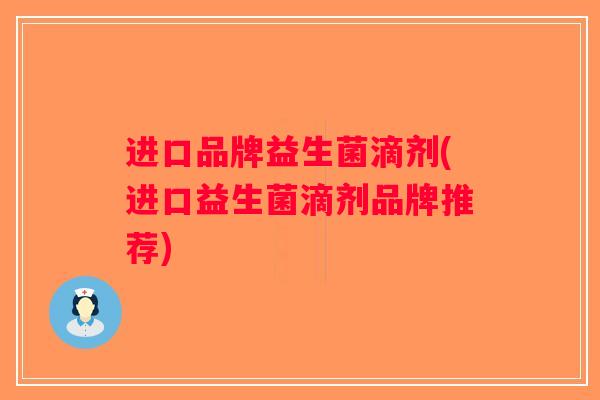 进口品牌益生菌滴剂(进口益生菌滴剂品牌推荐)