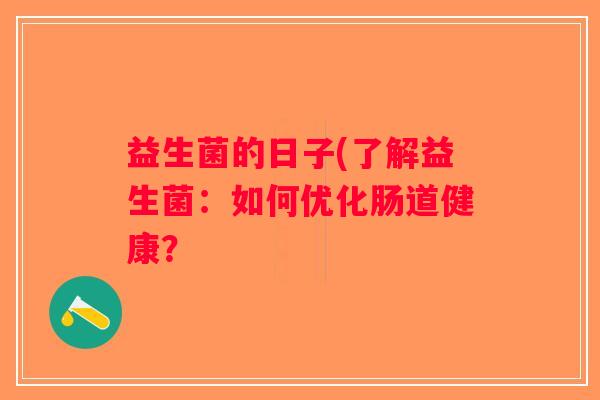 益生菌的日子(了解益生菌：如何优化肠道健康？