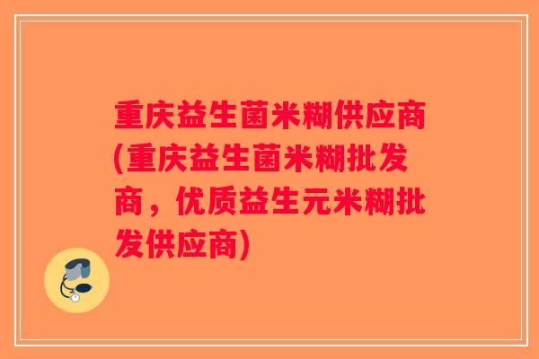 重庆益生菌米糊供应商(重庆益生菌米糊批发商,优质益生元米糊批发供应商) 重庆益生菌米糊供应商(重庆益生菌米糊批发商,优质益生元米糊批发供应商)