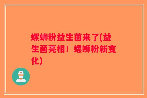 螺蛳粉益生菌来了(益生菌亮相！螺蛳粉新变化)