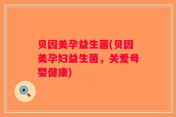 贝因美孕益生菌(贝因美孕妇益生菌,关爱母婴健康) 贝因美孕益生菌(贝因美孕妇益生菌,关爱母婴健康)