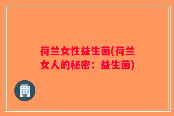 荷兰女性益生菌(荷兰女人的秘密：益生菌)