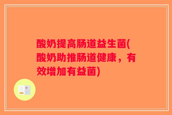 酸奶提高肠道益生菌(酸奶助推肠道健康,有效增加有益菌) 酸奶提高肠道益生菌(酸奶助推肠道健康,有效增加有益菌)