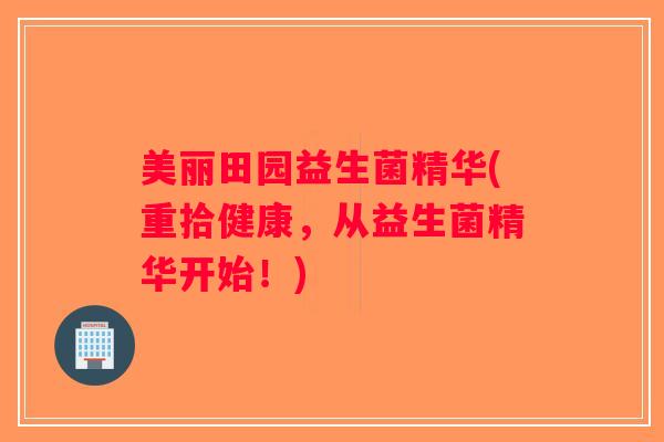 美丽田园益生菌精华(重拾健康,从益生菌精华开始!) 美丽田园益生菌精华(重拾健康,从益生菌精华开始!)